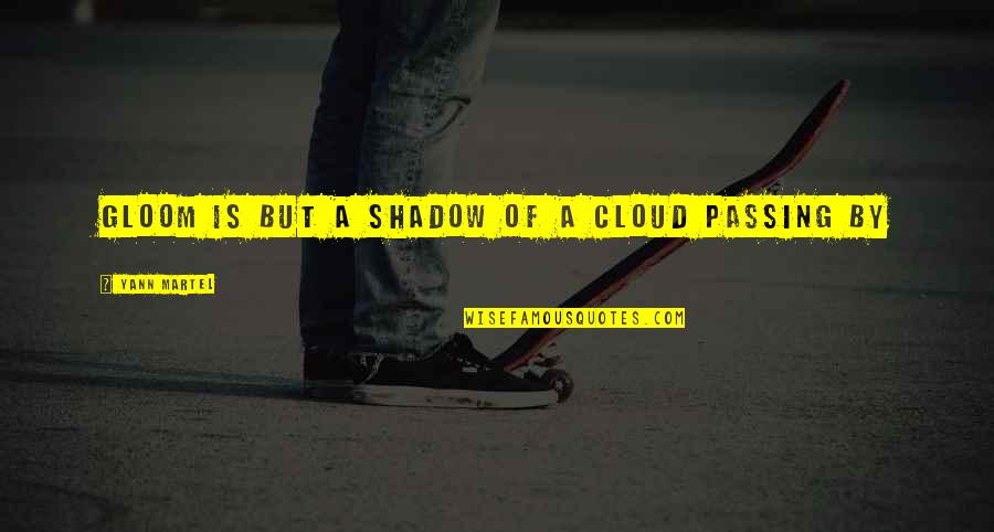 Gemany Quotes By Yann Martel: Gloom is but a shadow of a cloud Gemany Quotes By Yann Martel: Gloom is but a shadow of a cloud