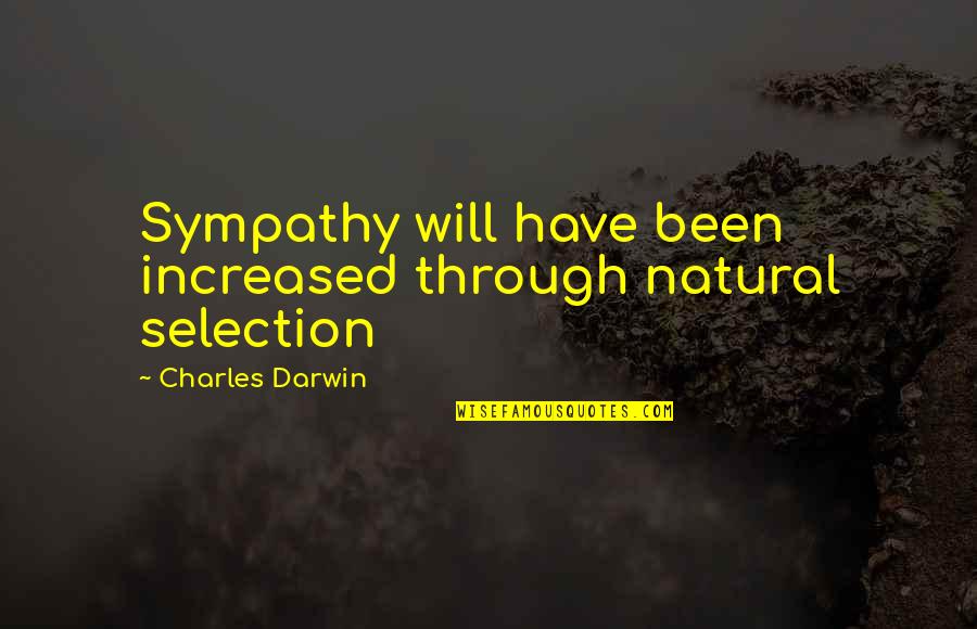 Gemar Mills Quotes By Charles Darwin: Sympathy will have been increased through natural selection Gemar Mills Quotes By Charles Darwin: Sympathy will have been increased through natural selection