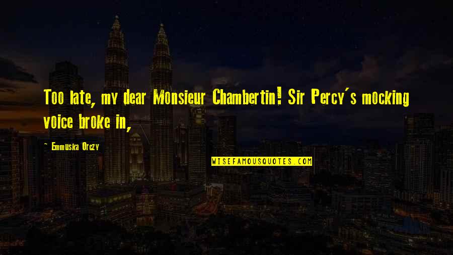 Gemara Translation Quotes By Emmuska Orczy: Too late, my dear Monsieur Chambertin! Sir Percy's