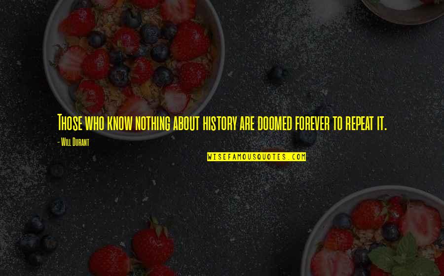 Gemas Brawl Quotes By Will Durant: Those who know nothing about history are doomed