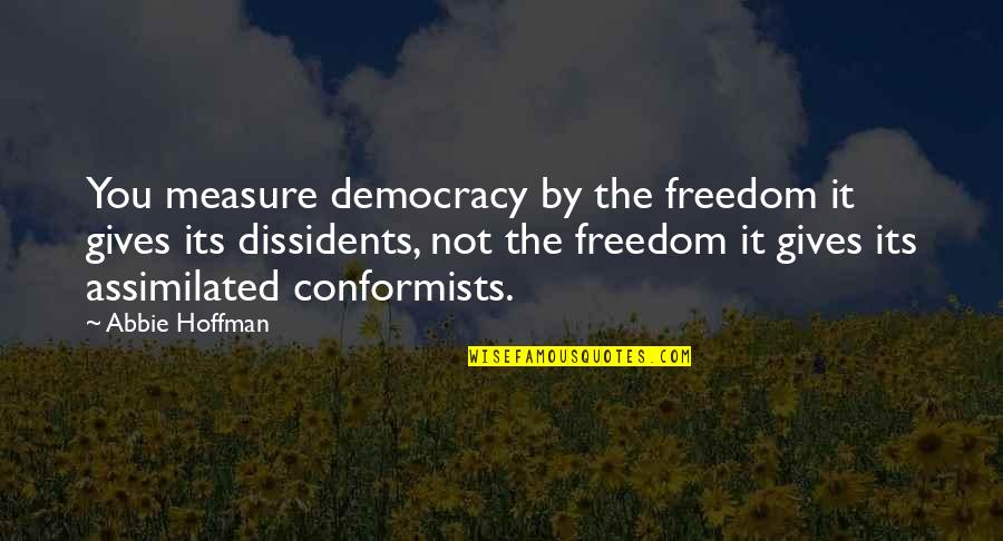 Gemayel Marshall Quotes By Abbie Hoffman: You measure democracy by the freedom it gives