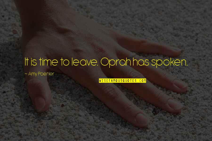 Gemba Quotes By Amy Poehler: It is time to leave. Oprah has spoken.