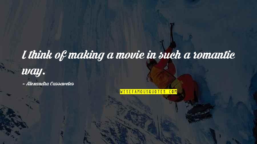 Gemballa Avalanche Quotes By Alexandra Cassavetes: I think of making a movie in such Gemballa Avalanche Quotes By Alexandra Cassavetes: I think of making a movie in such