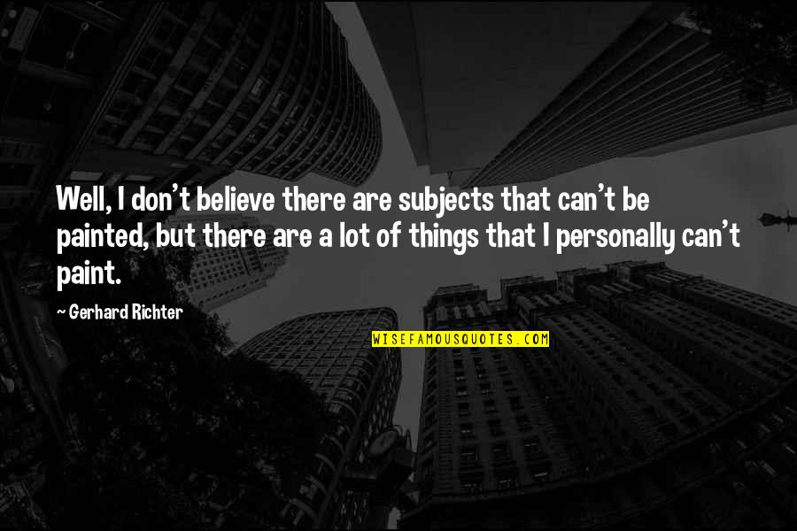 Gemberling Creepypasta Quotes By Gerhard Richter: Well, I don't believe there are subjects that Gemberling Creepypasta Quotes By Gerhard Richter: Well, I don't believe there are subjects that