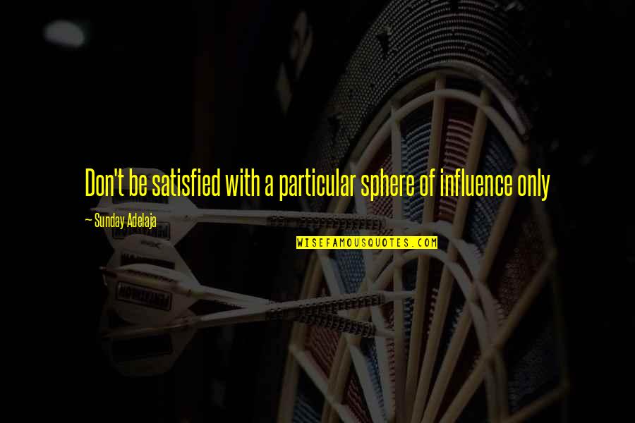 Gemberling Excavating Quotes By Sunday Adelaja: Don't be satisfied with a particular sphere of Gemberling Excavating Quotes By Sunday Adelaja: Don't be satisfied with a particular sphere of
