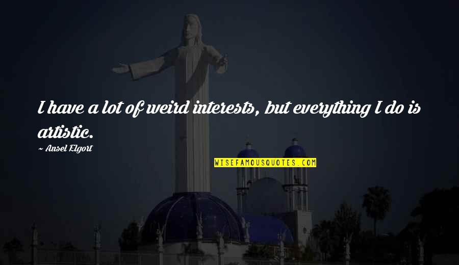 Gemblours Quotes By Ansel Elgort: I have a lot of weird interests, but