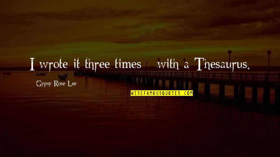 Gemblours Quotes By Gypsy Rose Lee: I wrote it three times - with a Gemblours Quotes By Gypsy Rose Lee: I wrote it three times - with a