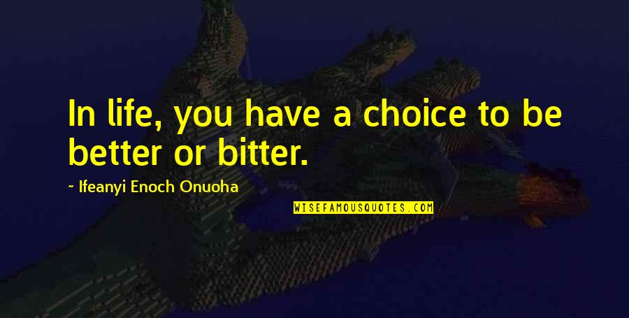 Gemeenschap Van Quotes By Ifeanyi Enoch Onuoha: In life, you have a choice to be Gemeenschap Van Quotes By Ifeanyi Enoch Onuoha: In life, you have a choice to be