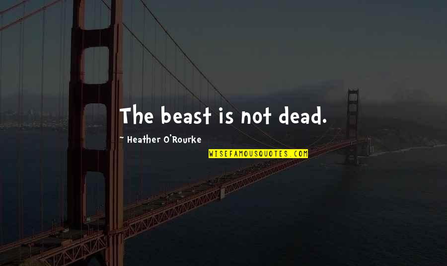 Gemeenschappelijk Quotes By Heather O'Rourke: The beast is not dead.