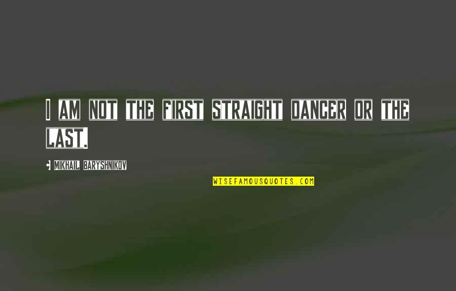Gemeiner Steinpilz Quotes By Mikhail Baryshnikov: I am not the first straight dancer or