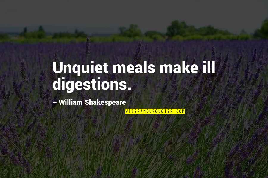 Gemeinsam Einsam Quotes By William Shakespeare: Unquiet meals make ill digestions.
