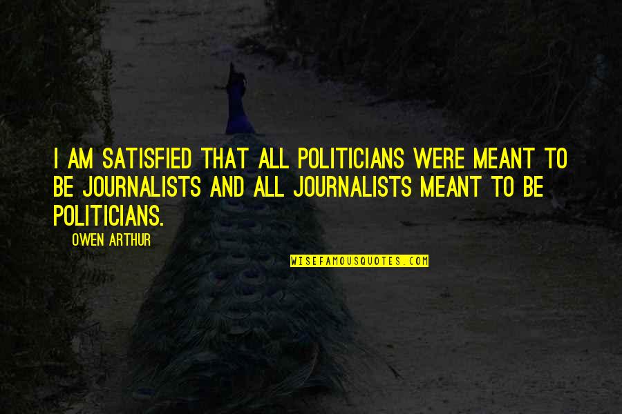 Gemeinsame Referenzrahmen Quotes By Owen Arthur: I am satisfied that all politicians were meant Gemeinsame Referenzrahmen Quotes By Owen Arthur: I am satisfied that all politicians were meant