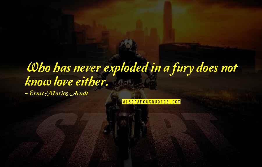Gemeinsames Sorgerecht Quotes By Ernst Moritz Arndt: Who has never exploded in a fury does