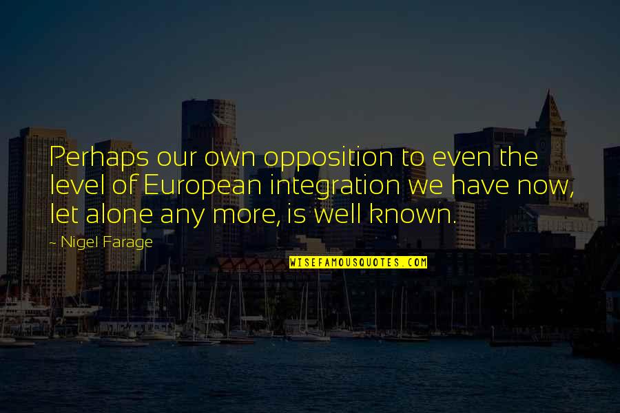 Gemeinschaft And Gesellschaft Quotes By Nigel Farage: Perhaps our own opposition to even the level