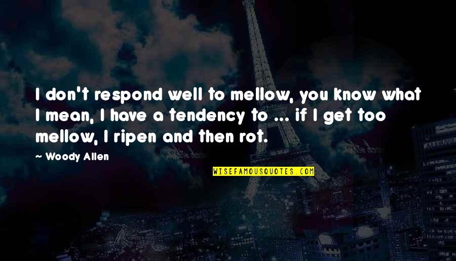 Gemeinschaft Pronunciation Quotes By Woody Allen: I don't respond well to mellow, you know