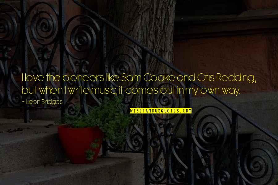 Gemeint Quotes By Leon Bridges: I love the pioneers like Sam Cooke and Gemeint Quotes By Leon Bridges: I love the pioneers like Sam Cooke and