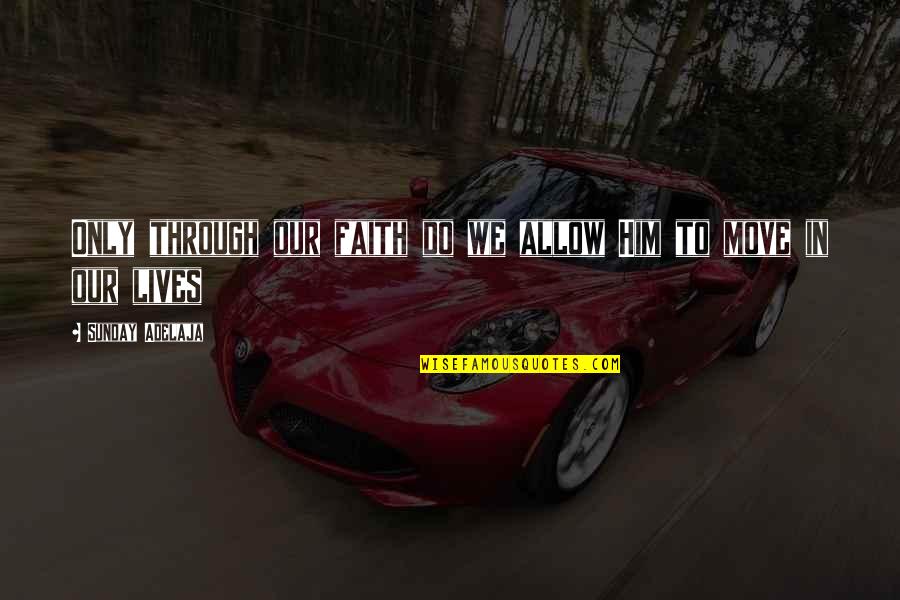 Gemeint Quotes By Sunday Adelaja: Only through our faith do we allow Him Gemeint Quotes By Sunday Adelaja: Only through our faith do we allow Him