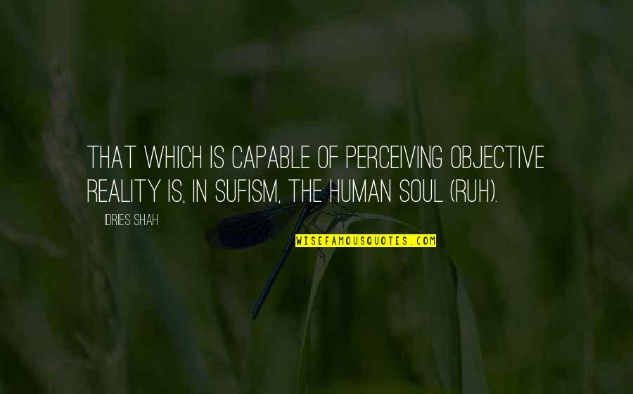 Gemek Premium Quotes By Idries Shah: That which is capable of perceiving objective reality Gemek Premium Quotes By Idries Shah: That which is capable of perceiving objective reality