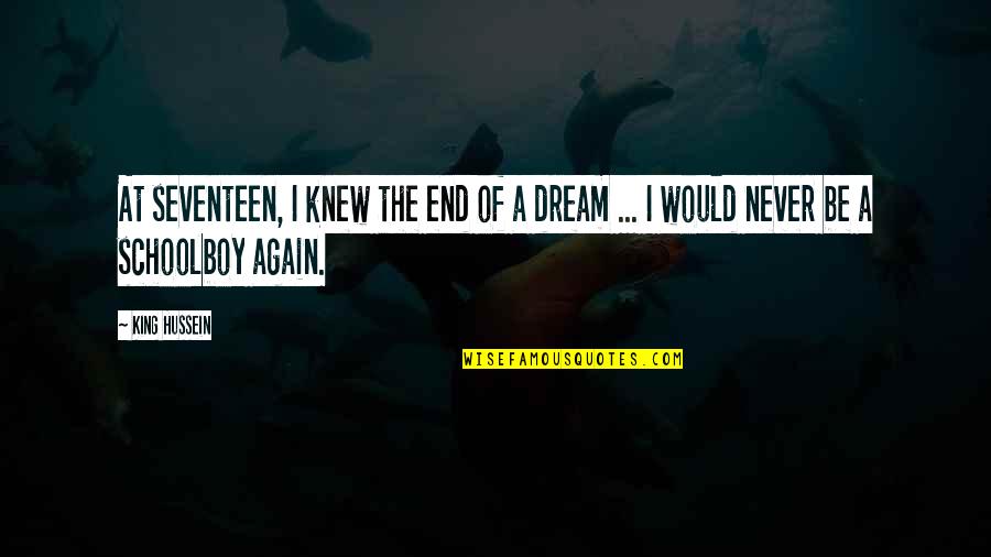 Gemelas Quotes By King Hussein: At seventeen, I knew the end of a