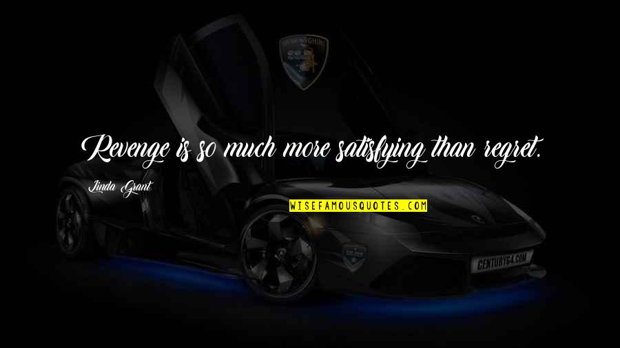 Gemelas Quotes By Linda Grant: Revenge is so much more satisfying than regret. Gemelas Quotes By Linda Grant: Revenge is so much more satisfying than regret.