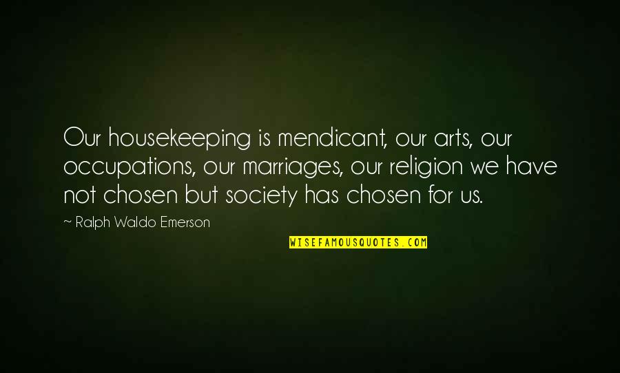 Gemelas Quotes By Ralph Waldo Emerson: Our housekeeping is mendicant, our arts, our occupations, Gemelas Quotes By Ralph Waldo Emerson: Our housekeeping is mendicant, our arts, our occupations,