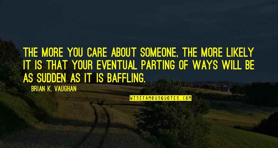Gemella Susceptibility Quotes By Brian K. Vaughan: The more you care about someone, the more Gemella Susceptibility Quotes By Brian K. Vaughan: The more you care about someone, the more