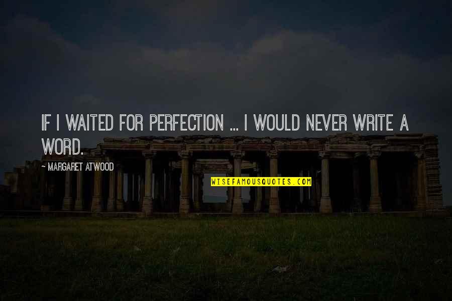 Gemella Written Quotes By Margaret Atwood: If I waited for perfection ... I would Gemella Written Quotes By Margaret Atwood: If I waited for perfection ... I would
