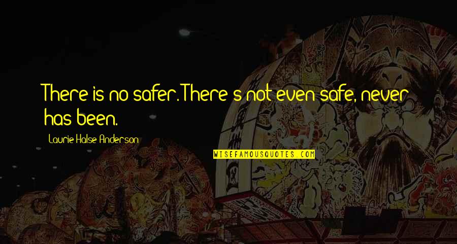 Gemello Band Quotes By Laurie Halse Anderson: There is no safer. There's not even safe, Gemello Band Quotes By Laurie Halse Anderson: There is no safer. There's not even safe,
