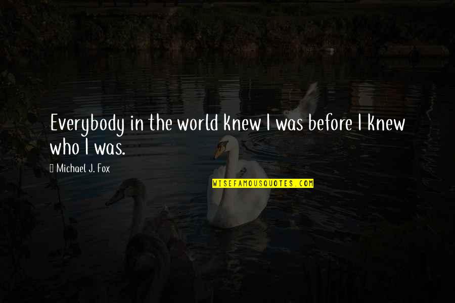 Gemert Google Quotes By Michael J. Fox: Everybody in the world knew I was before