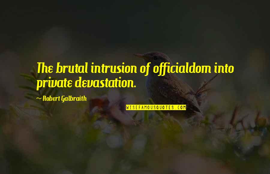 Gemertse Quotes By Robert Galbraith: The brutal intrusion of officialdom into private devastation.