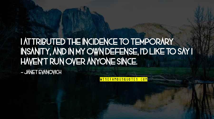 Gemi Quotes By Janet Evanovich: I attributed the incidence to temporary insanity, and Gemi Quotes By Janet Evanovich: I attributed the incidence to temporary insanity, and