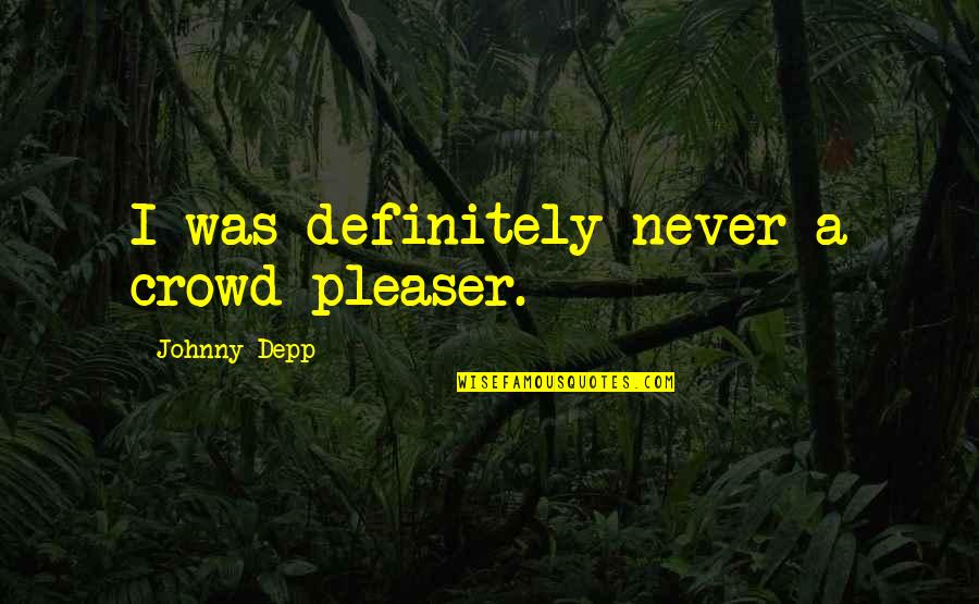 Gemi Quotes By Johnny Depp: I was definitely never a crowd pleaser.