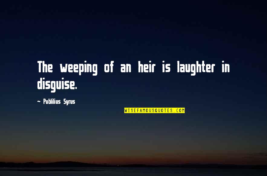 Gemiini Quotes By Publilius Syrus: The weeping of an heir is laughter in