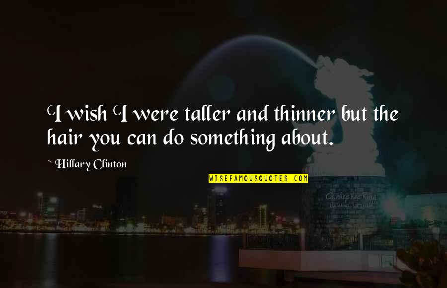 Gemilang Jaclyn Quotes By Hillary Clinton: I wish I were taller and thinner but