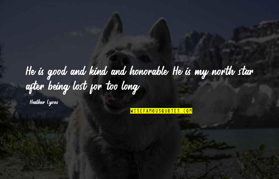 Gemiler Quotes By Heather Lyons: He is good and kind and honorable. He