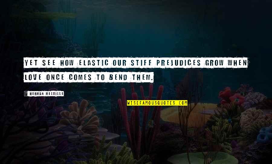 Gemiler Teoman Quotes By Herman Melville: Yet see how elastic our stiff prejudices grow