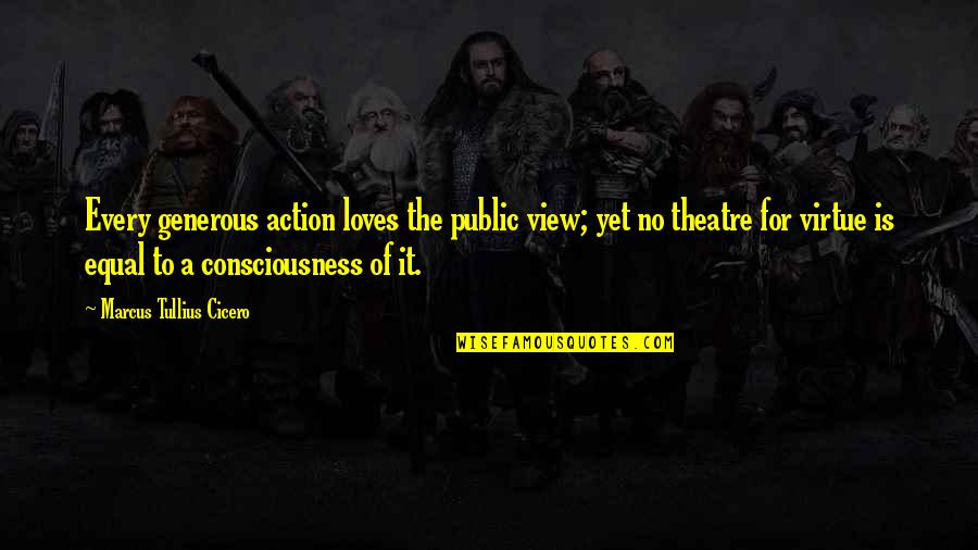 Gemineye Studio Quotes By Marcus Tullius Cicero: Every generous action loves the public view; yet Gemineye Studio Quotes By Marcus Tullius Cicero: Every generous action loves the public view; yet