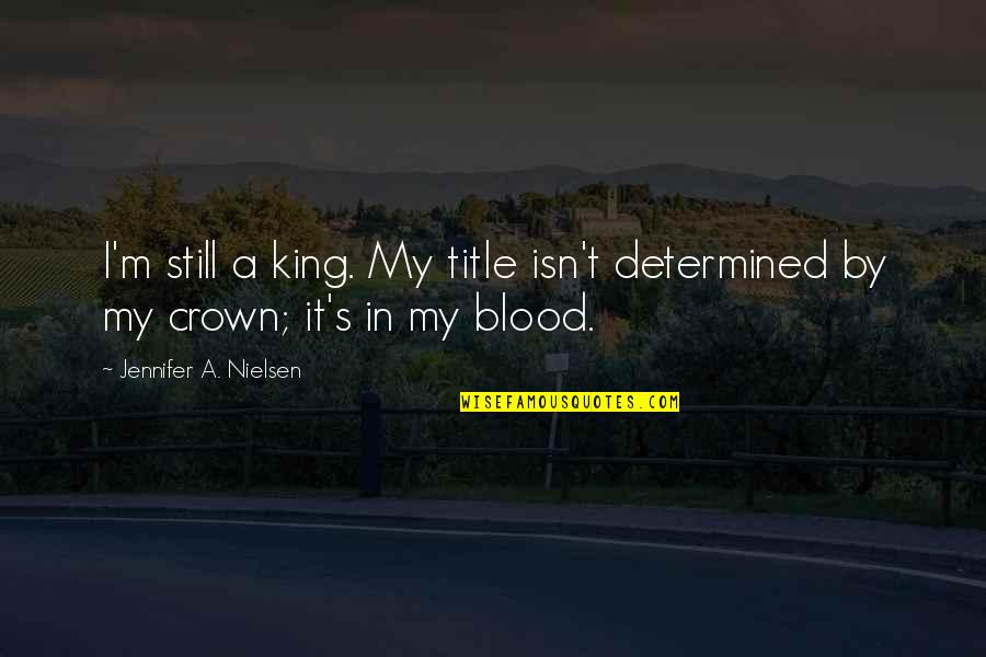 Gemini And Aries Love Quotes By Jennifer A. Nielsen: I'm still a king. My title isn't determined