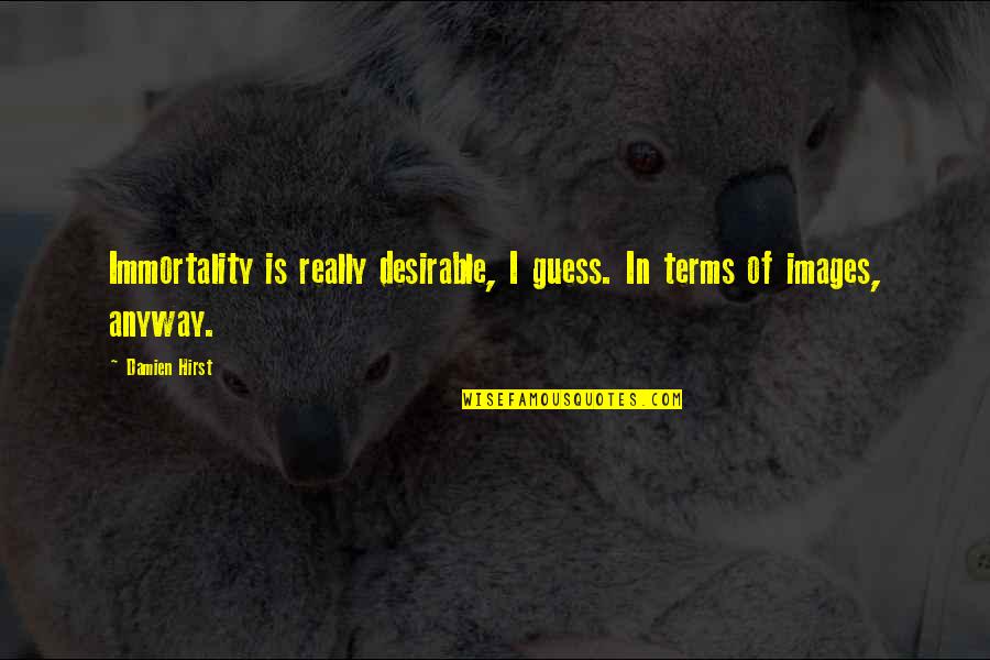 Gemini Letters Quote Quotes By Damien Hirst: Immortality is really desirable, I guess. In terms