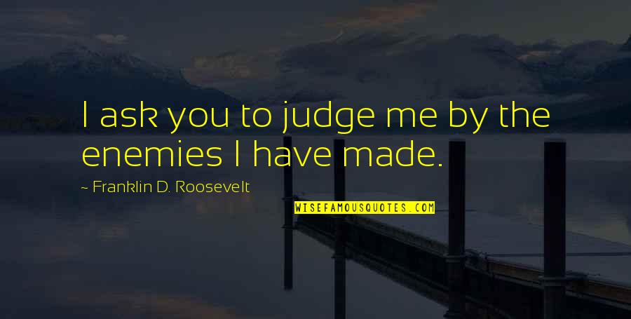 Gemini Man Love Quotes By Franklin D. Roosevelt: I ask you to judge me by the