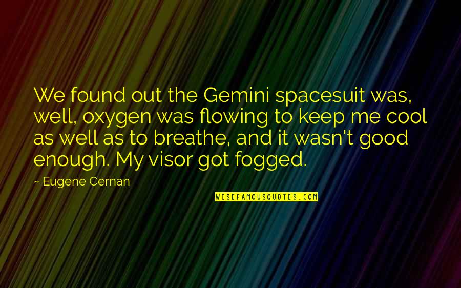 Gemini Quotes By Eugene Cernan: We found out the Gemini spacesuit was, well, Gemini Quotes By Eugene Cernan: We found out the Gemini spacesuit was, well,