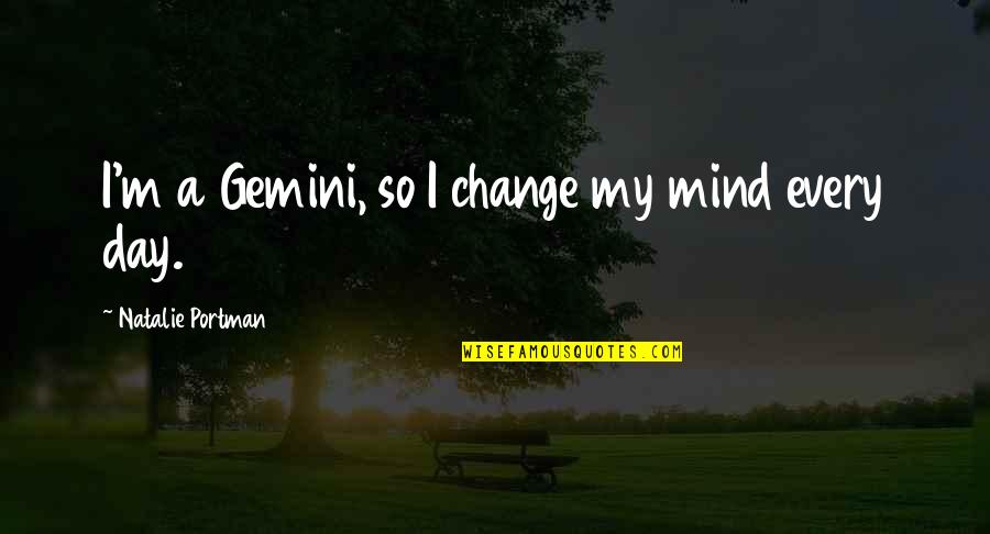 Gemini Quotes By Natalie Portman: I'm a Gemini, so I change my mind
