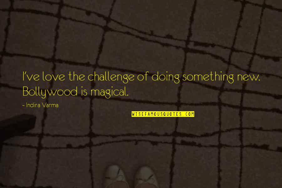 Gemini Rue Quotes By Indira Varma: I've love the challenge of doing something new.