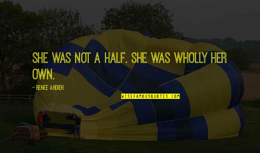 Gemini Rue Quotes By Renee Ahdieh: She was not a half. She was wholly Gemini Rue Quotes By Renee Ahdieh: She was not a half. She was wholly