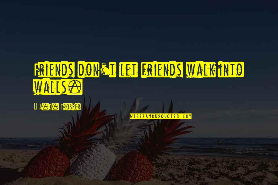 Gemini Split Personality Quotes By A.D. Trosper: Friends don't let friends walk into walls.