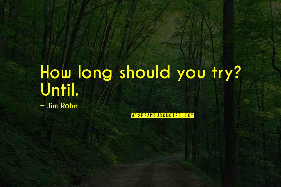 Geminian Quotes By Jim Rohn: How long should you try? Until.