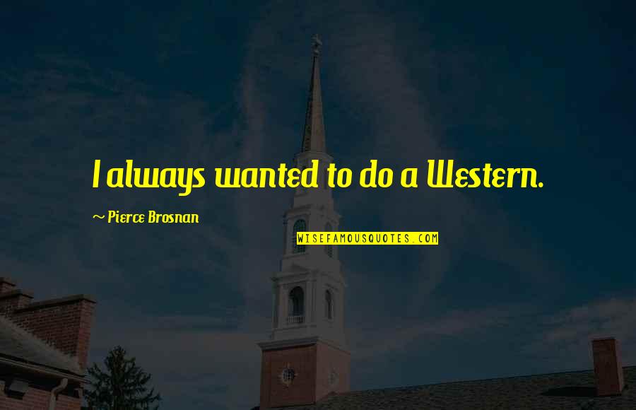 Geminids Quotes By Pierce Brosnan: I always wanted to do a Western.