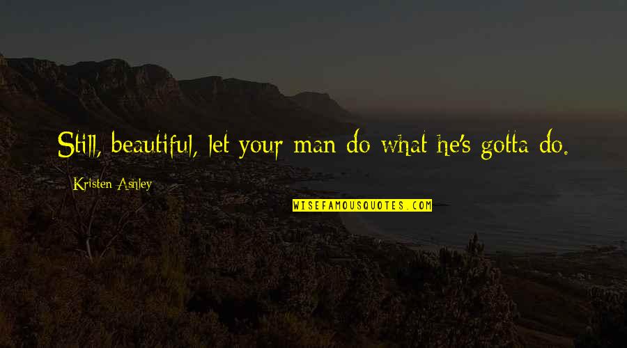 Geministatus Quotes By Kristen Ashley: Still, beautiful, let your man do what he's