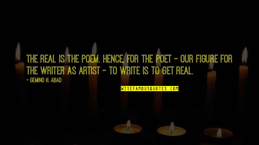 Gemino Abad Quotes By Gemino H. Abad: The real is the poem. Hence, for the