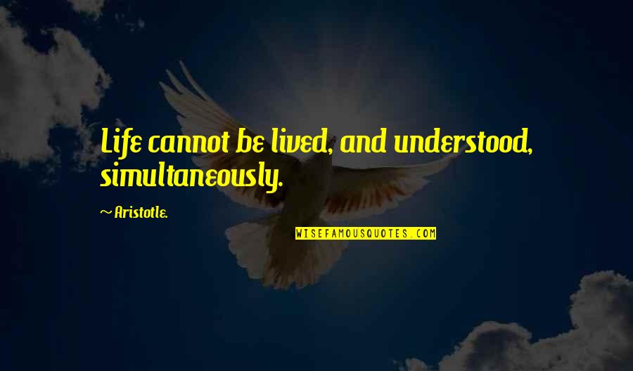 Geminoids Quotes By Aristotle.: Life cannot be lived, and understood, simultaneously.